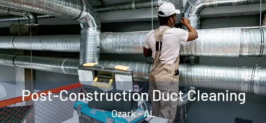  Post-Construction Duct Cleaning Ozark - AL
